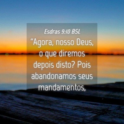 Picture 04 - Esdras 9:10 BSL - “Agora, nosso Deus, o que diremos depois disto? - Bible Verse Picture