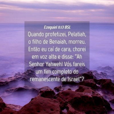 Picture 04 - Ezequiel 11:13 BSL - Quando profetizei, Pelatiah, o filho de Benaiah, - Bible Verse Picture