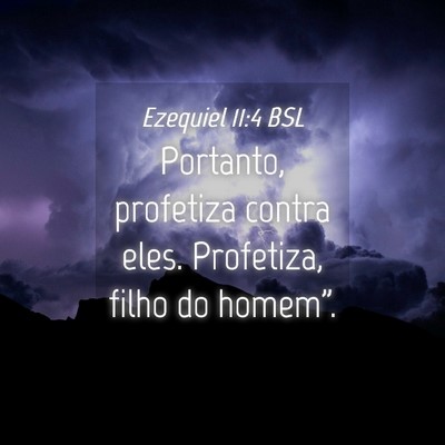 Picture 04 - Ezequiel 11:4 BSL - Portanto, profetiza contra eles. Profetiza, filho - Bible Verse Picture
