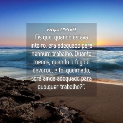 Picture 04 - Ezequiel 15:5 BSL - Eis que, quando estava inteiro, era adequado para - Bible Verse Picture