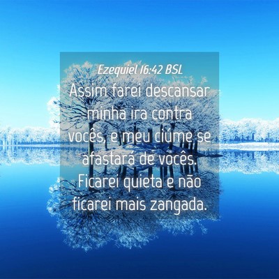 Picture 04 - Ezequiel 16:42 BSL - Assim farei descansar minha ira contra vocês, e - Bible Verse Picture