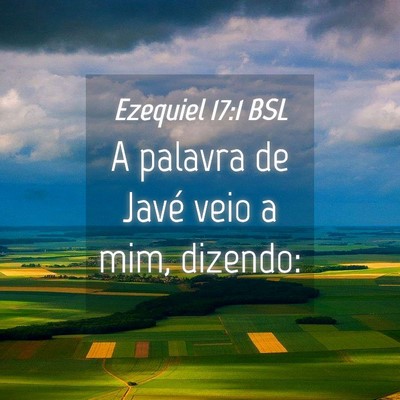 Picture 04 - Ezequiel 17:1 BSL - A palavra de Javé veio a mim, - Bible Verse Picture