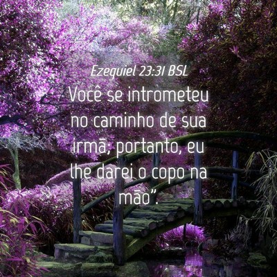 Picture 04 - Ezequiel 23:31 BSL - Você se intrometeu no caminho de sua irmã; - Bible Verse Picture