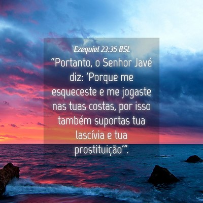 Picture 04 - Ezequiel 23:35 BSL - “Portanto, o Senhor Javé diz: 'Porque me - Bible Verse Picture