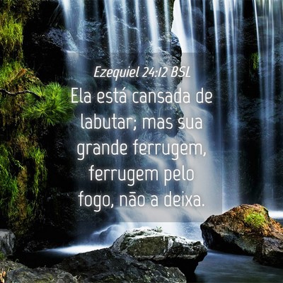 Picture 04 - Ezequiel 24:12 BSL - Ela está cansada de labutar; mas sua grande - Bible Verse Picture
