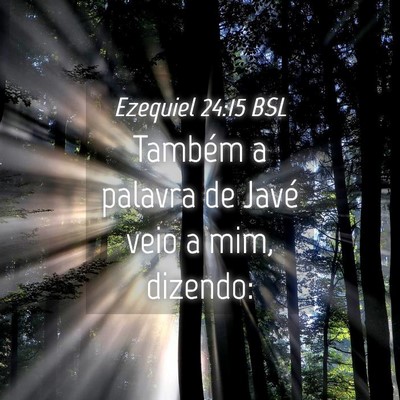 Picture 04 - Ezequiel 24:15 BSL - Também a palavra de Javé veio a mim, - Bible Verse Picture