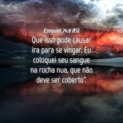 Picture 04 - Ezequiel 24:8 BSL - Que isso pode causar ira para se vingar, Eu - Bible Verse Picture
