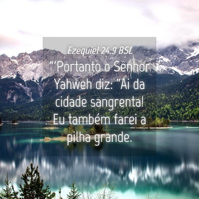 Picture 04 - Ezequiel 24:9 BSL - “'Portanto o Senhor Yahweh diz: “Ai da cidade - Bible Verse Picture