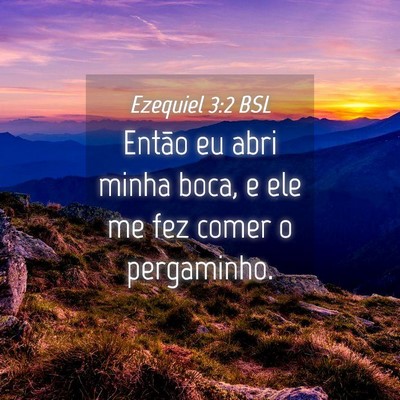 Picture 04 - Ezequiel 3:2 BSL - Então eu abri minha boca, e ele me fez comer o - Bible Verse Picture