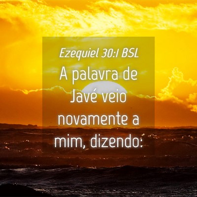 Picture 04 - Ezequiel 30:1 BSL - A palavra de Javé veio novamente a mim, - Bible Verse Picture