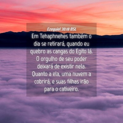 Picture 04 - Ezequiel 30:18 BSL - Em Tehaphnehes também o dia se retirará, quando - Bible Verse Picture