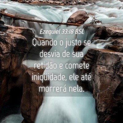 Picture 04 - Ezequiel 33:18 BSL - Quando o justo se desvia de sua retidão e comete - Bible Verse Picture