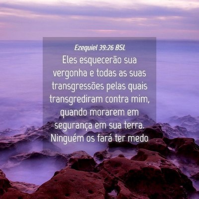 Picture 04 - Ezequiel 39:26 BSL - Eles esquecerão sua vergonha e todas as suas - Bible Verse Picture