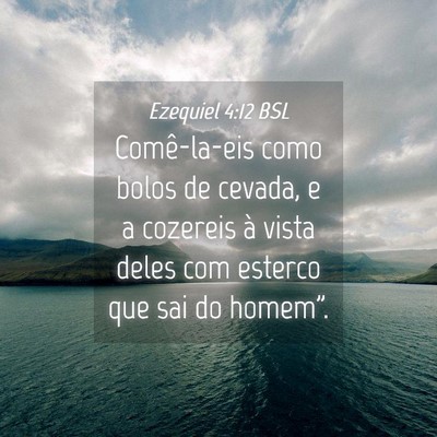 Picture 04 - Ezequiel 4:12 BSL - Comê-la-eis como bolos de cevada, e a cozereis - Bible Verse Picture