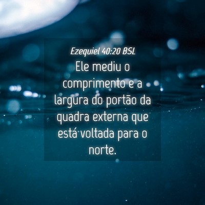 Picture 04 - Ezequiel 40:20 BSL - Ele mediu o comprimento e a largura do portão da - Bible Verse Picture
