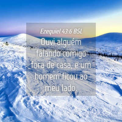 Picture 04 - Ezequiel 43:6 BSL - Ouvi alguém falando comigo fora de casa, e um - Bible Verse Picture