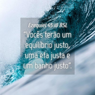 Picture 04 - Ezequiel 45:10 BSL - “Vocês terão um equilíbrio justo, uma efa - Bible Verse Picture