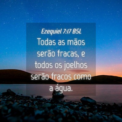 Picture 04 - Ezequiel 7:17 BSL - Todas as mãos serão fracas, e todos os joelhos - Bible Verse Picture