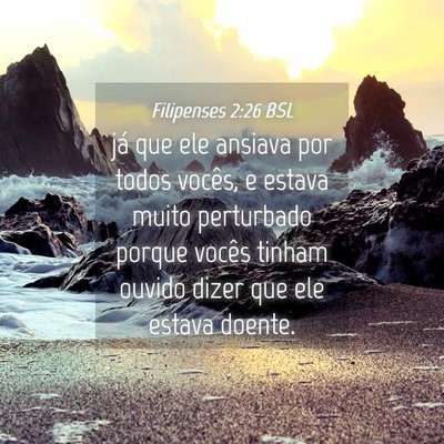 Picture 04 - Filipenses 2:26 BSL - já que ele ansiava por todos vocês, e estava - Bible Verse Picture