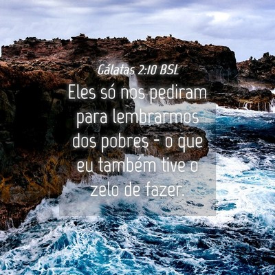 Picture 04 - Gálatas 2:10 BSL - Eles só nos pediram para lembrarmos dos pobres - - Bible Verse Picture