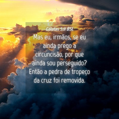Picture 04 - Gálatas 5:11 BSL - Mas eu, irmãos, se eu ainda prego a - Bible Verse Picture