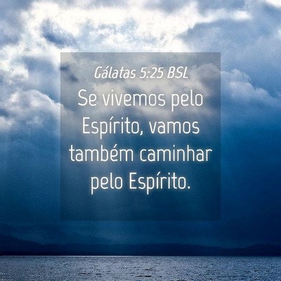 Picture 04 - Gálatas 5:25 BSL - Se vivemos pelo Espírito, vamos também caminhar - Bible Verse Picture