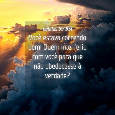 Picture 04 - Gálatas 5:7 BSL - Você estava correndo bem! Quem interferiu com - Bible Verse Picture