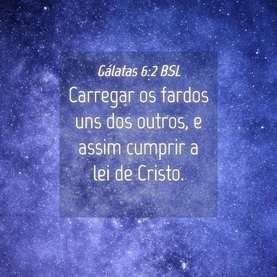 Picture 04 - Gálatas 6:2 BSL - Carregar os fardos uns dos outros, e assim - Bible Verse Picture