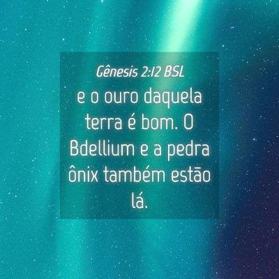 Picture 04 - Gênesis 2:12 BSL - e o ouro daquela terra é bom. O Bdellium e a - Bible Verse Picture