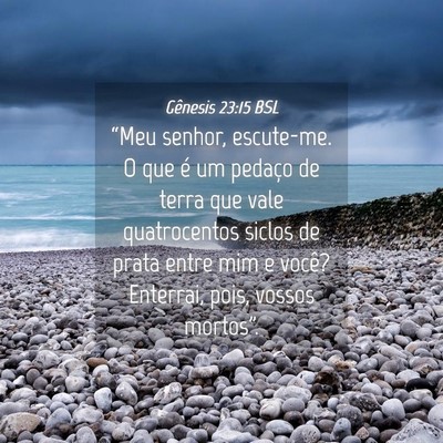 Picture 04 - Gênesis 23:15 BSL - “Meu senhor, escute-me. O que é um pedaço de - Bible Verse Picture