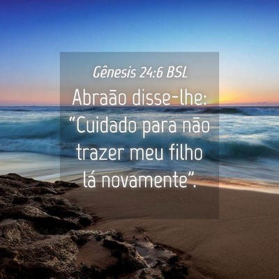 Picture 04 - Gênesis 24:6 BSL - Abraão disse-lhe: “Cuidado para não trazer - Bible Verse Picture