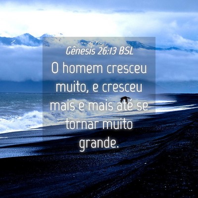 Picture 04 - Gênesis 26:13 BSL - O homem cresceu muito, e cresceu mais e mais até - Bible Verse Picture