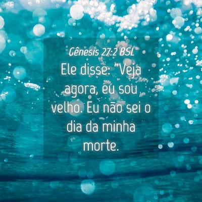 Picture 04 - Gênesis 27:2 BSL - Ele disse: “Veja agora, eu sou velho. Eu não - Bible Verse Picture