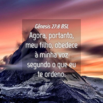 Picture 04 - Gênesis 27:8 BSL - Agora, portanto, meu filho, obedece à minha voz - Bible Verse Picture