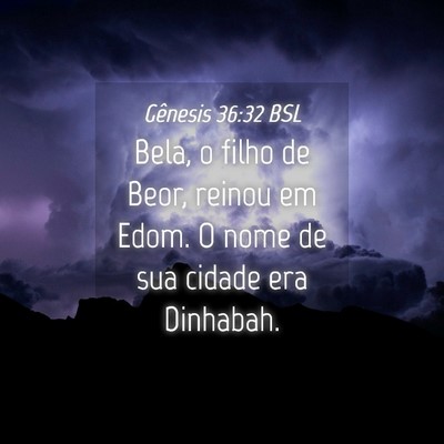 Picture 04 - Gênesis 36:32 BSL - Bela, o filho de Beor, reinou em Edom. O nome de - Bible Verse Picture