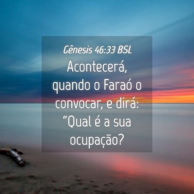 Picture 04 - Gênesis 46:33 BSL - Acontecerá, quando o Faraó o convocar, e dirá: - Bible Verse Picture