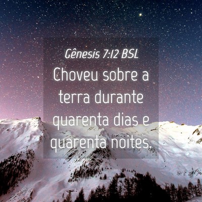 Picture 04 - Gênesis 7:12 BSL - Choveu sobre a terra durante quarenta dias e - Bible Verse Picture