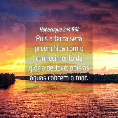 Picture 04 - Habacuque 2:14 BSL - Pois a terra será preenchida com o conhecimento - Bible Verse Picture