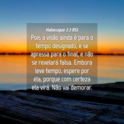 Picture 04 - Habacuque 2:3 BSL - Pois a visão ainda é para o tempo designado, e - Bible Verse Picture