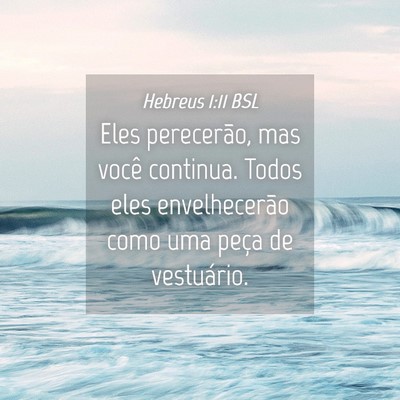 Picture 04 - Hebreus 1:11 BSL - Eles perecerão, mas você continua. Todos eles - Bible Verse Picture