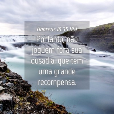 Picture 04 - Hebreus 10:35 BSL - Portanto, não joguem fora sua ousadia, que tem - Bible Verse Picture