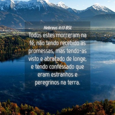 Picture 04 - Hebreus 11:13 BSL - Todos estes morreram na fé, não tendo recebido - Bible Verse Picture