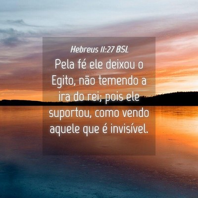 Picture 04 - Hebreus 11:27 BSL - Pela fé ele deixou o Egito, não temendo a ira - Bible Verse Picture