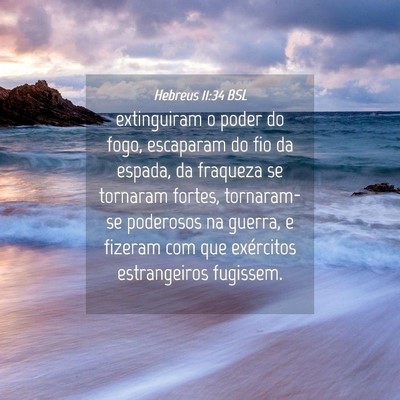 Picture 04 - Hebreus 11:34 BSL - extinguiram o poder do fogo, escaparam do fio da - Bible Verse Picture