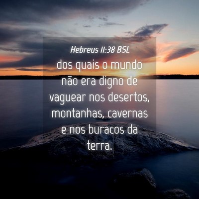 Picture 04 - Hebreus 11:38 BSL - dos quais o mundo não era digno de vaguear nos - Bible Verse Picture