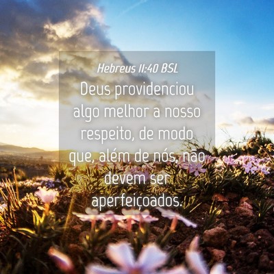 Picture 04 - Hebreus 11:40 BSL - Deus providenciou algo melhor a nosso respeito, - Bible Verse Picture