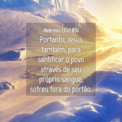 Picture 04 - Hebreus 13:12 BSL - Portanto, Jesus também, para santificar o povo - Bible Verse Picture