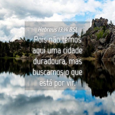 Picture 04 - Hebreus 13:14 BSL - Pois não temos aqui uma cidade duradoura, mas - Bible Verse Picture