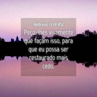 Picture 04 - Hebreus 13:19 BSL - Peço-lhes vivamente que façam isso, para que eu - Bible Verse Picture
