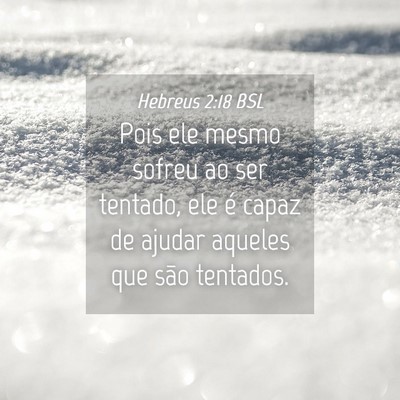 Picture 04 - Hebreus 2:18 BSL - Pois ele mesmo sofreu ao ser tentado, ele é - Bible Verse Picture